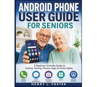 ANDROID PHONE USER GUIDE FOR SENIORS: A Beginner-Friendly Guide to Calling, Texting, Photos, Apps & Online Safety
