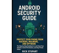 Android Security Guide: Protect Your Phone from Hackers, Malware, and Spyware: The Step-by-Step Handbook to Lock Down Your Android, Control ... Essentials: Building Your Digital Defense)