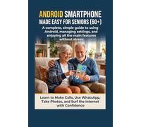 ANDROID SMARTPHONE MADE EASY FOR SENIORS (60+): A complete, simple guide to using Android, managing settings, and enjoying all the main features without stress