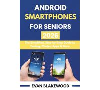 ANDROID SMARTPHONES FOR SENIORS 2026: The Simplified, Step-by-Step Guide to Texting, Photos, Apps & More