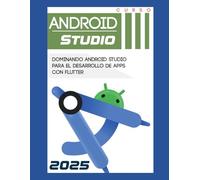 Android Studio: Para Flutter: 6 (Desarrollo práctico de aplicaciones con Dart, Flutter y Android Studio)