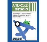 Android Studio: Para Flutter (Desarrollo práctico de aplicaciones con Dart, Flutter y Android Studio)
