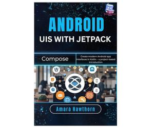 Android UIs with Jetpack Compose: Create modern Android app interfaces in Kotlin - a project-based introduction