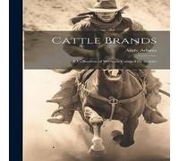 Andy Adams Cattle Brands: A Collection of Western Camp-fire Stories Hardcover Andy Adams Multicolor