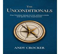 Andy Crocker The Unconditionals: Five Timeless Values to Live Without Limits Andy Crocker Multicolor