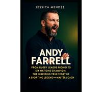 Andy Farrell: From Rugby League Prodigy to Six Nations Champion: The Inspiring True Story of a Sporting Legend and Master Coach
