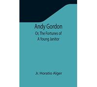Andy Gordon; Or, The Fortunes of A Young Janitor