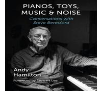 Andy Hamilton Pianos, Toys, Music & Noise: Conversations with Steve Beresford in White Andy Hamilton White