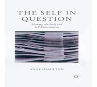 Andy Hamilton The Self in Question : Memory, The Body & Self-Consciousness Andy Hamilton Multicolor
