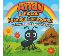Andy la Piccola Formica Coraggiosa: Un'Avventura di Lavoro di Squadra: Libro per bambini| Imparare, Aiutare e Crescere Insieme nella Colonia di ... 8,5 x 8,5 (Children's Storybooks in Italian)