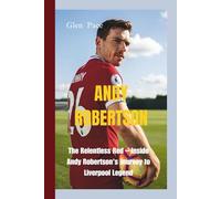 ANDY ROBERTSON: The Relentless Red - Inside Andy Robertson's Journey to Liverpool Legend