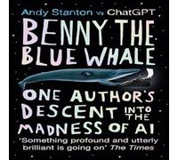 Andy Stanton Benny the Blue Whale : One Author's Descent into the Madness of AI in White Andy Stanton White