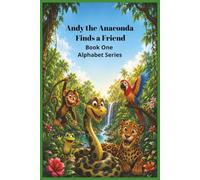 Andy the Anaconda Finds a Friend: Book One Alphabet Series