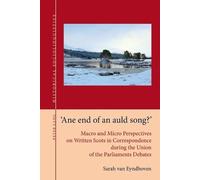 "Ane end of an auld song?": Macro and Micro Perspectives on Written Scots in Correspondence during the Union of the Parliaments Debates: 8 (Historical ... Studies on Language and Society in the Past)
