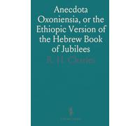 Anecdota Oxoniensia, or the Ethiopic Version of the Hebrew Book of Jubilees