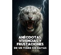 ANÉCDOTAS, VIVENCIAS Y FRUSTRACIONES DE UN TIGRE SIN RAYAS