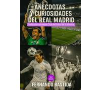 Anécdotas y Curiosidades del Real Madrid: Todo sobre el mejor Club de Fútbol de la historia (Fans madridistas)