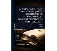 Anecdotes Et Traits CaractÃ(c)ristiques De Joseph Second, Empereur Des Romains, PrÃ(c)cÃ(c)des De Son Testament