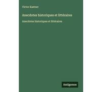 Anecdotes historiques et littéraires: Anecdotes historiques et littéraires