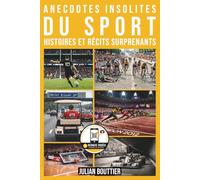 Anecdotes insolites du sport : histoires et récits surprenants: Histoires vraies, exploits incroyables et secrets méconnus du sport mondial (Les Essentiels du Sport)