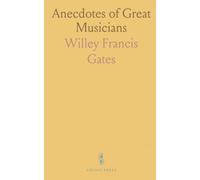 Anecdotes of Great Musicians: Three Hundred Anecdotes and Biographical Sketches of Famous Composers and Performers