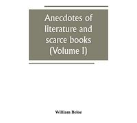 Anecdotes of literature and scarce books (Volume I)
