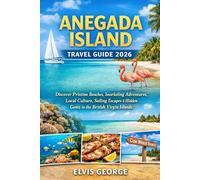 ANEGADA ISLAND TRAVEL GUIDE 2026: Discover Pristine Beaches, Snorkeling Adventures, Local Culture, Sailing Escapes & Hidden Gems in the British Virgin Islands