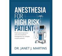 ANESTHESIA FOR HIGH RISK PATIENT: Practical Perioperative Care and Anesthetic Management for Complex Surgical Patients
