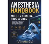 Anesthesia Handbook For Modern Surgical Procedures: Evidence-based Perioperative Care, Procedure- Specific Anesthesia, Intraoperative Monitoring, and Enhanced Recovery Strategies