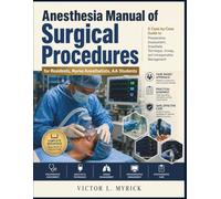 Anesthesia Manual of Surgical Procedures: A Case-by-Case Guide to Preoperative Assessment, Anesthetic Technique, Airway, and Intraoperative Management for Residents, Nurse Anesthetists, AA Students