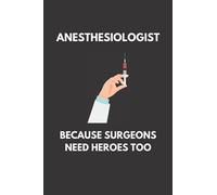 Anesthesiologist Because Surgeons Need Heroes Too: Funny Anesthesiology Notebook With Lined Pages, A Great Appreciation Gift Idea For Anesthesiologists