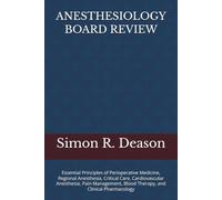ANESTHESIOLOGY BOARD REVIEW: Essential Principles of Perioperative Medicine, Regional Anesthesia, Critical Care, Cardiovascular Anesthesia, Pain Management, Blood Therapy, and Clinical Pharmacology
