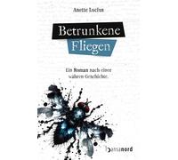 Anette Lucius Betrunkene Fliegen - Ein Roman nach einer wahren Gesch (Paperback)