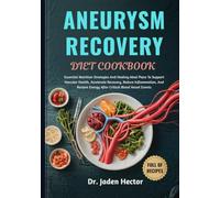 ANEURYSM RECOVERY DIET COOKBOOK: Essential Nutrition Strategies And Healing Meal Plans To Support Vascular Health, Accelerate Recovery, Reduce ... Energy After Critical Blood Vessel Events