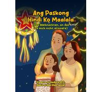 Ang Paskong Hindi Ko Maalala (Das Weinachten, an das ich mich nicht erinnere): Ein zweisprachiges Weihnachtsabenteuer (Deutsch-Tagalog) über die Suche ... perfekte Geschenk für Kinder von 6-8 Jahren.
