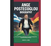 ANGE POSTECOGLOU BIOGRAPHY: From Local Pitches to Global Glory: The Visionary Manager Who Transformed Clubs and Nations