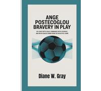 Ange Postecoglou: Bravery in Play: He leads with calm, commands with courage, and never backs down from the beautiful game.