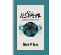 Ange Postecoglou: Bravery in Play: He leads with calm, commands with courage, and never backs down from the beautiful game.
