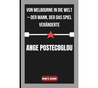 ANGE POSTECOGLOU: Von Melbourne in die Welt - Der Mann, der das Spiel veränderte