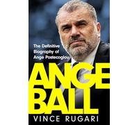 Angeball – The Definitive Biography of Ange Postecoglou – Updated after Tottenham Hotspur sacking