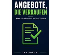 Angebote, die verkaufen: Das System für Selbstständige & kleine B2B-Dienstleister - mehr Aufträge ohne Preisdiskussion (Jan Amport Business Bibliothek)