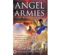 Angel Armies on Assignment: The Divisions and Assignments of Angels and How to Partner with Them in Your Prayers