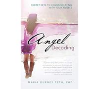 Angel Decoding: Secret Keys to Communicating with Your Angels – AuthorHouse