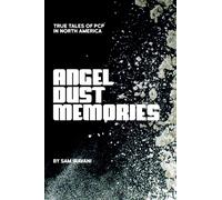 Angel Dust Memories : True Tales of PCP in North America