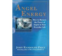 Angel Energy: How to Harness the Power of Angels in Your Everyday Life