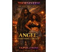 Angel, Everything He is Not: A Thorneverse Novel (The Angel Series)