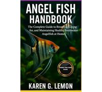 ANGEL FISH HANDBOOK: Angelfish Handbook: The Complete Guide to Breeding, Caring for, and Maintaining Healthy Freshwater Angelfish at Home