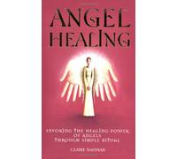 Angel Healing: Invoking the Healing Power of Angels Through Simple Ritual