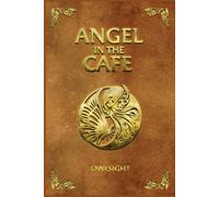 ANGEL IN THE CAFE: A Visionary Novel of Redemption, Divine, Encounter, and the Journey Beyond Death