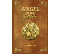 ANGEL IN THE CAFE: A Visionary Novel of Redemption, Divine, Encounter, and the Journey Beyond Death
